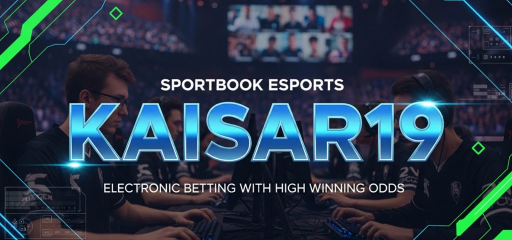 Sportbook Esports KAISAR19 dengan peluang menang tinggi
